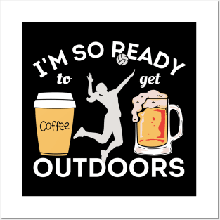 I'm So Ready To Get Outdoors - Coffees, Volleyball And Beers Posters and Art